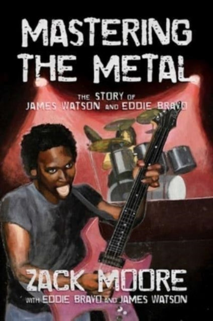 Mastering the Metal : The Story of James Watson and Eddie Bravo-9781637585801