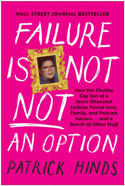 Failure Is Not NOT an Option : How the Chubby Gay Son of a Jesus-Obsessed Lesbian Found Love, Family, and Podcast  Success . . . and a Bunch of Other Stuff-9781637744253