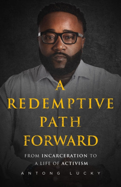 A Redemptive Path Forward : From Incarceration to a Life of Activism-9781640095342