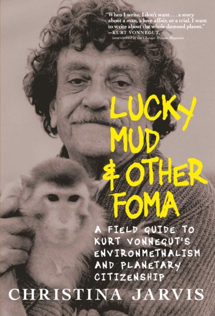 Lucky Mud And Other Foma : A Field Guide to Kurt Vonnegut's Environmentalism and Planetary Citizenship-9781644212257
