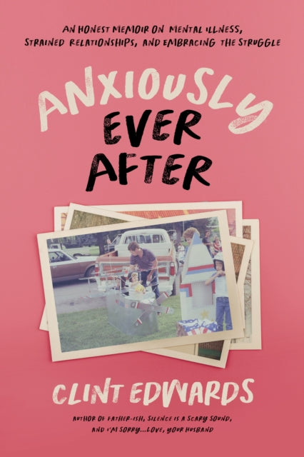 Anxiously Ever After : An Honest Memoir on Mental Illness, Strained Relationships, and Embracing the Struggle-9781645676249