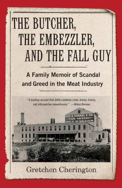 The Butcher, the Embezzler, and the Fall Guy : A Family Memoir of Greed and Scandal in the Meat Industry-9781647420833
