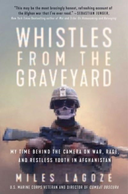Whistles from the Graveyard : My Time Behind the Camera on War, Rage, and Restless Youth in Afghanistan-9781668000038