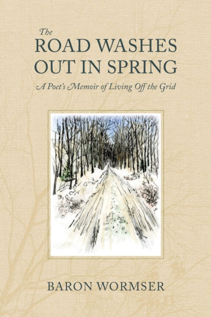 The Road Washes Out in Spring - A Poet's Memoir of Living Off the Grid-9781684581603