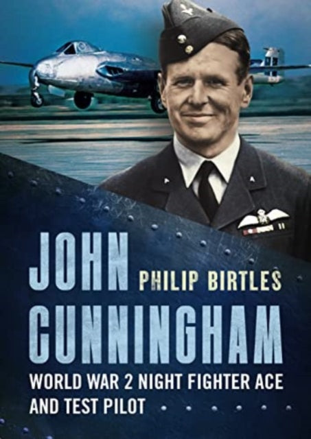 John Cunningham : Second World War Night Fighter Ace and Test Pilot-9781781558713