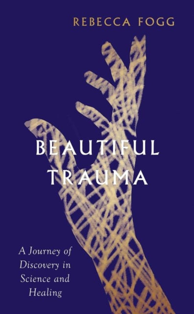 Beautiful Trauma : A Journey of Discovery in Science and Healing-9781783785902