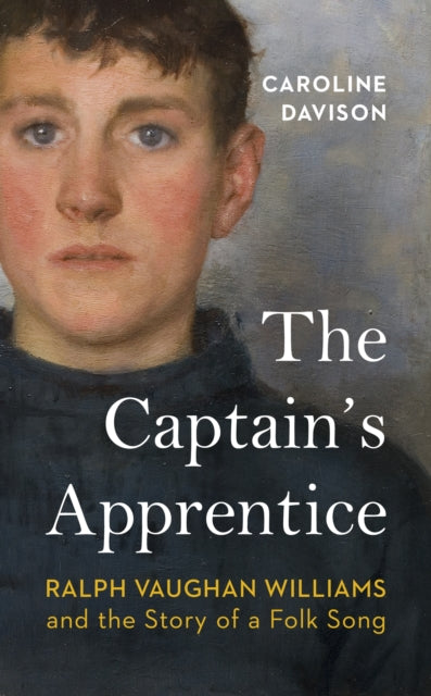 The Captain's Apprentice : Ralph Vaughan Williams and the Story of a Folk Song-9781784744540