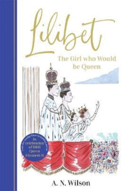 Lilibet: The Girl Who Would be Queen : A gorgeously illustrated gift book celebrating the life of Her Majesty Queen Elizabeth II-9781786582423