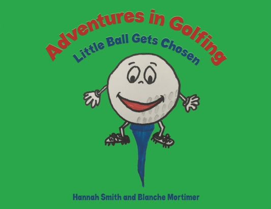 Adventures in Golfing - Little Ball Gets Chosen-9781786936561