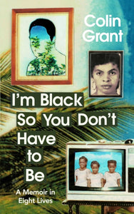 I'm Black So You Don't Have to Be : A Memoir in Eight Lives-9781787333468
