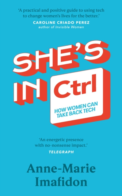 She's In CTRL : How women can take back tech - to communicate, investigate, problem-solve, broker deals and protect themselves in a digital world-9781787635029