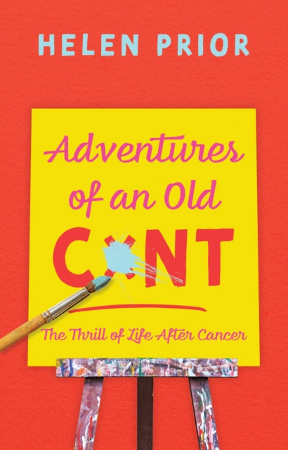 Adventures of an Old CxNT : The Thrill of Life After Cancer-9781789015973