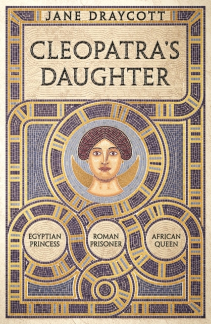 Cleopatra's Daughter : Egyptian Princess, Roman Prisoner, African Queen-9781800244801