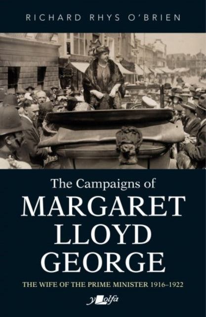 Campaigns of Margaret Lloyd George, The - The Wife of the Prime Minister 1916-1922-9781800992313