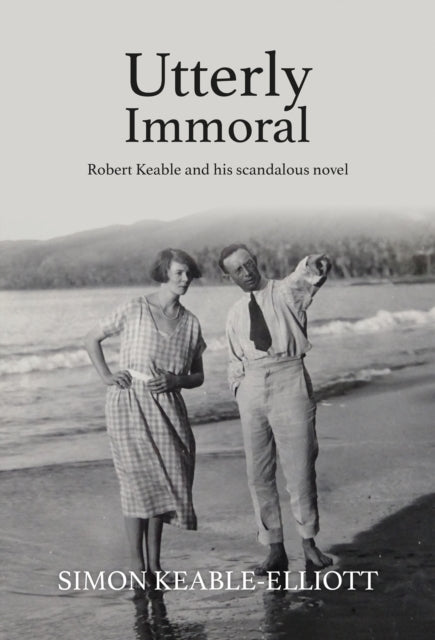 Utterly Immoral : Robert Keable and his scandalous novel-9781803134857
