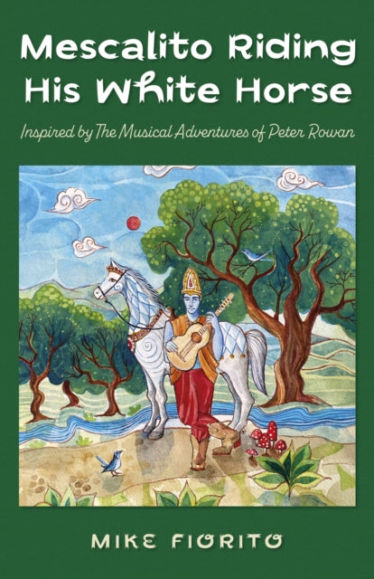 Mescalito Riding His White Horse : Inspired by The Musical Adventures of Peter Rowan-9781803411187