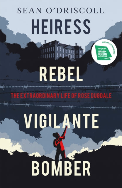 Heiress, Rebel, Vigilante, Bomber : The Extraordinary Life of Rose Dugdale-9781844885558