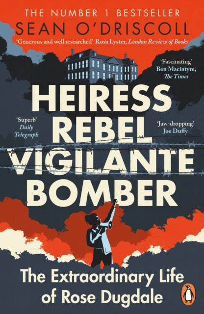 Heiress, Rebel, Vigilante, Bomber : The Extraordinary Life of Rose Dugdale-9781844885565