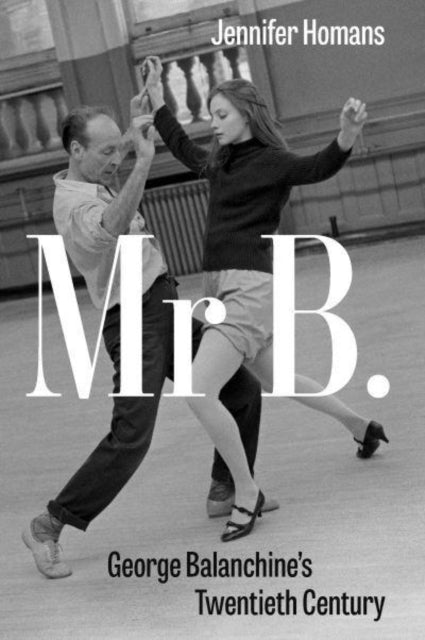 Mr. B : George Balanchine's Twentieth Century-9781847087737