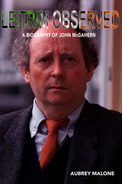Leitrim Observed : A Biography of John McGahern-9781899750603