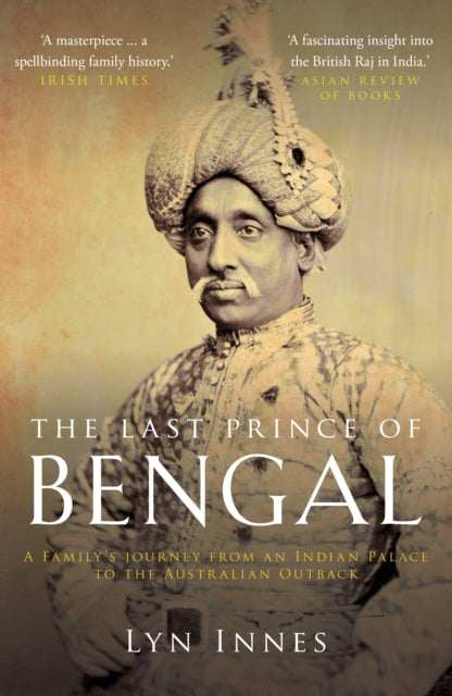 The Last Prince of Bengal : A Family's Journey from an Indian Palace to the Australian Outback-9781908906519