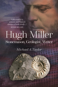 Hugh Miller : Stonemason, Geologist, Writer-9781910682357
