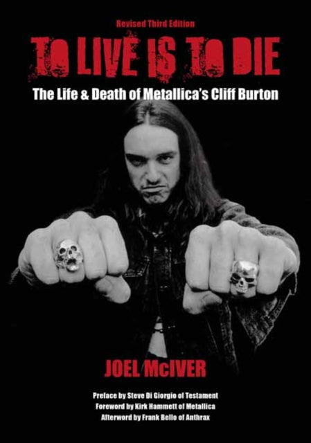 To Live Is To Die : The Life & Death Of Metallica's Cliff Burton (Revised Third Edition)-9781911036999