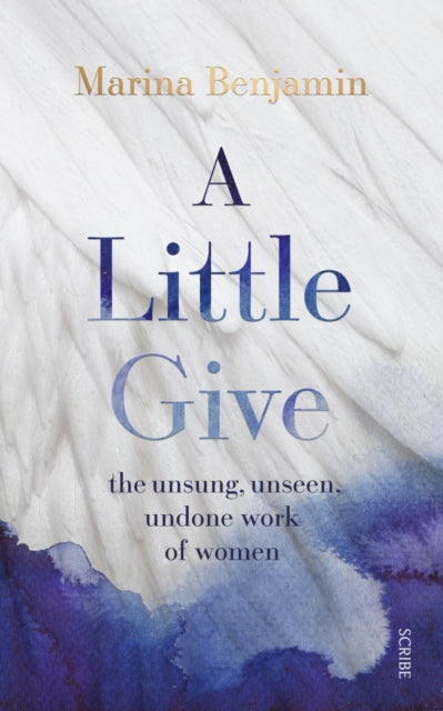 A Little Give : the unsung, unseen, undone work of women-9781914484568