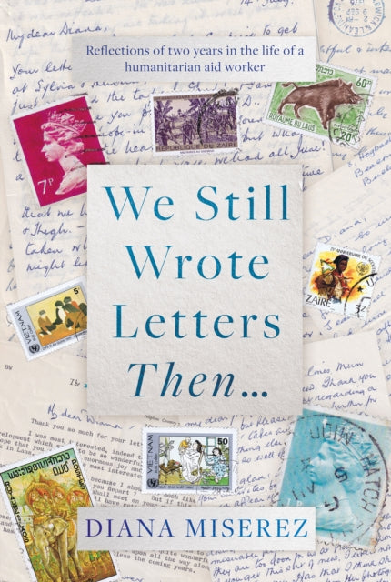 We Still Wrote Letters Then... : Reflections of two years in the life of a humanitarian aid worker-9781915352446