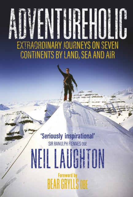 Adventureholic : Extraordinary Journeys on Seven Continents by Land, Sea and Air-9781915635464