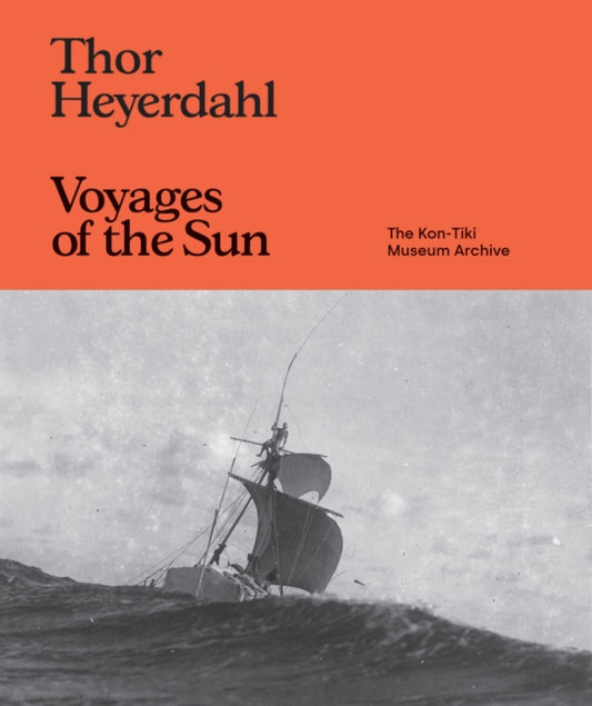Thor Heyerdahl: Voyages of the Sun : The Kon-Tiki Museum Archive-9781954957992