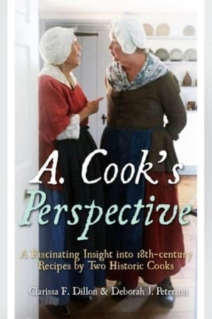 A. Cook's Perspective : A Fascinating Insight into 18th-Century Recipes by Two Historic Cooks-9781955041188
