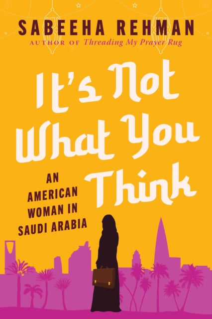 It's Not What You Think : An American Woman in Saudi Arabia-9781956763027